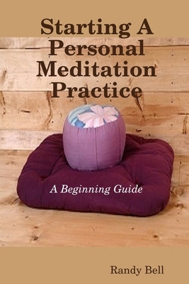 Starting A Personal Meditation Practice by Bell, Randy