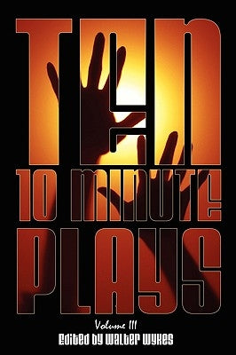 Ten 10-Minute Plays: Volume III by Wykes, Walter