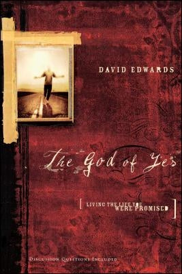 The God of Yes: Living the Life You Were Promised by Edwards, David