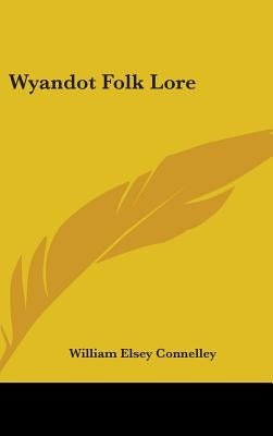 Wyandot Folk Lore by Connelley, William Elsey