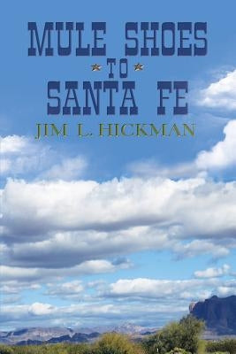 Mule Shoes to Santa Fe by Hickman, Jim L.