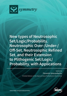 New types of Neutrosophic Set/Logic/Probability, Neutrosophic Over-/Under-/Off-Set, Neutrosophic Refined Set, and their Extension to Plithogenic Set/L by Smarandache, Florentin