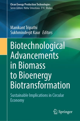 Biotechnological Advancements in Biomass to Bioenergy Biotransformation: Sustainable Implications in Circular Economy by Tripathi, Manikant
