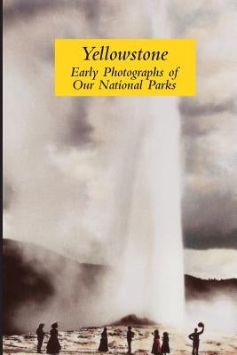 Yellowstone: Early Photographs of Our National Parks by Wilson, Graham