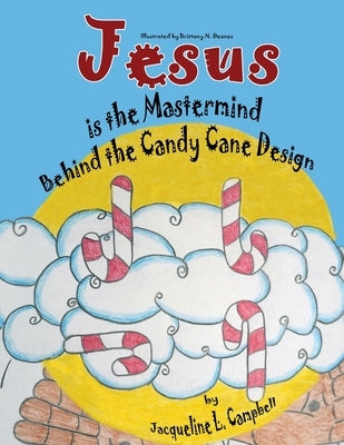 Jesus is the Mastermind Behind the Candy Cane Design by Campbell, Jacqueline L.