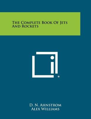 The Complete Book of Jets and Rockets by Ahnstrom, D. N.