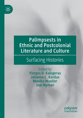 Palimpsests in Ethnic and Postcolonial Literature and Culture: Surfacing Histories by Kalogeras, Yiorgos D.