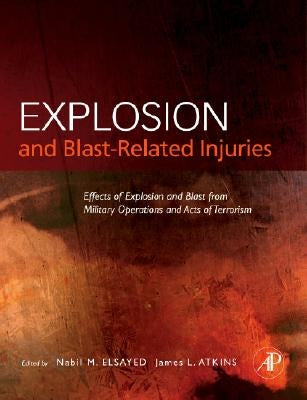Explosion and Blast-Related Injuries: Effects of Explosion and Blast from Military Operations and Acts of Terrorism by Elsayed Ph. D., Nabil M.