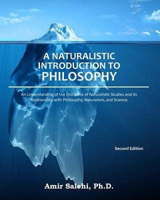 A Naturalistic Introduction to Philosophy: An Understanding of the Discipline of Naturalistic Studies and its Relationship with Philosophy, Naturalism by Salehi Phd, Amir