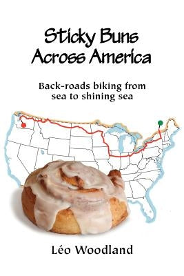 Sticky Buns Across America: Back-Roads Biking from Sea to Shining Sea by Woodland, L. O.
