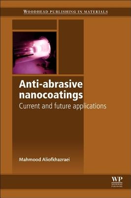 Anti-Abrasive Nanocoatings: Current and Future Applications by Aliofkhazraei, M.