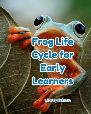 Frog Life Cycles for Early Learners by Rickman, Liberty