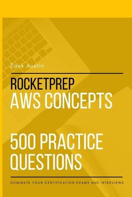 RocketPrep AWS Concepts 500 Practice Questions: Dominate Your Certification Exams and Interviews by Austin, Zack