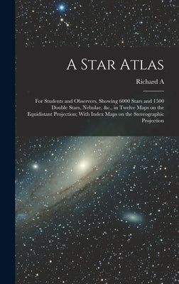 A Star Atlas: For Students and Observers, Showing 6000 Stars and 1500 Double Stars, Nebulae, &c., in Twelve Maps on the Equidistant by Proctor, Richard A. 1837-1888