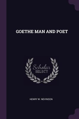 Goethe Man and Poet by Nevinson, Henry W.