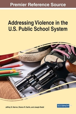 Addressing Violence in the U.S. Public School System by Herron, Jeffrey D.