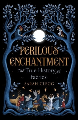 Perilous Enchantment: The True History of Faeries by Clegg, Sarah