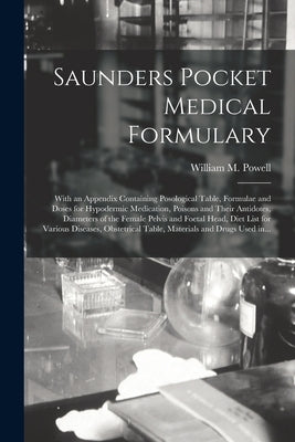 Saunders Pocket Medical Formulary: With an Appendix Containing Posological Table, Formulae and Doses for Hypodermic Medication, Poisons and Their Anti by Powell, William M. 1862-