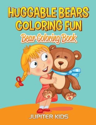 Huggable Bears Coloring Fun: Bear Coloring Book by Jupiter Kids