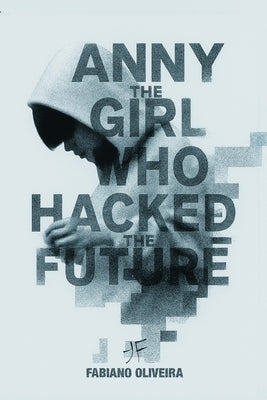 Anny, The Girl Who Hacked The Future by Oliveira, Fabiano