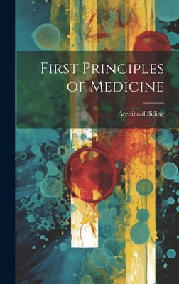 First Principles of Medicine by Billing, Archibald
