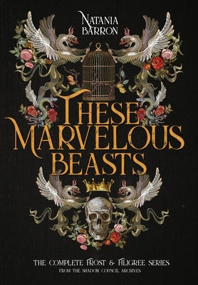 These Marvelous Beasts: The Complete Frost & Filigree Series by Barron, Natania