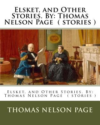 Elsket, and Other Stories. By: Thomas Nelson Page ( stories ) by Page, Thomas Nelson