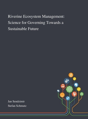 Riverine Ecosystem Management: Science for Governing Towards a Sustainable Future by Jan Sendzimir