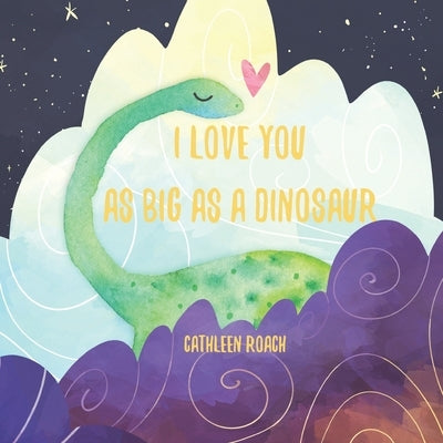 I Love You As Big As A Dinosaur by Roach, Cathleen