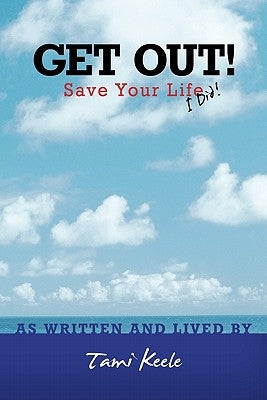 Get Out! Save Your Life: I Did! by Keele, Tami