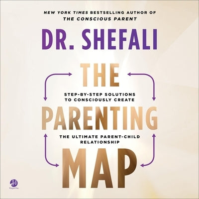 The Parenting Map: Step-By-Step Solutions to Consciously Create the Ultimate Parent-Child Relationship by Tsabary, Shefali