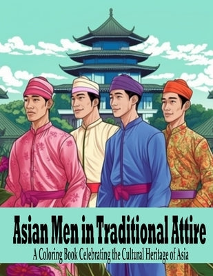 Asian Men in Traditional Attire: A Coloring Book celebrating the cultural Heritage of Asia by Graphic Arts, Oluwafunke