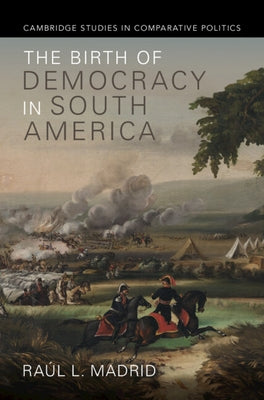 The Birth of Democracy in South America by Madrid, Raúl L.