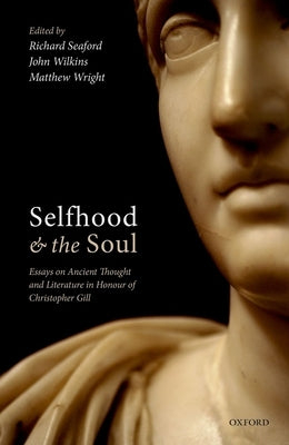 Selfhood and the Soul: Essays on Ancient Thought and Literature in Honour of Christopher Gill by Seaford, Richard