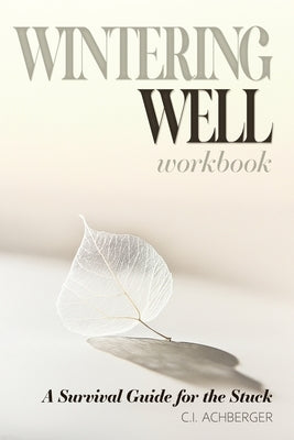 Wintering Well: A Survival Guide for the Stuck by Achberger, C. I.