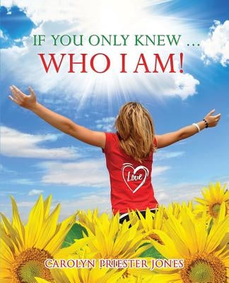 If You Only Knew ... Who I AM! by Jones, Carolyn Priester