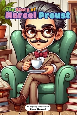 The Story of Marcel Proust: An Inspiring Story for Kids by Nazari, Reza