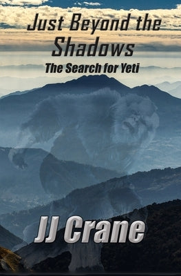 Just Beyond the Shadows: The Search for Yeti by Crane, Jj