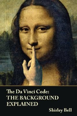 The Da Vinci Code: The Background Explained by Bell, Shirley