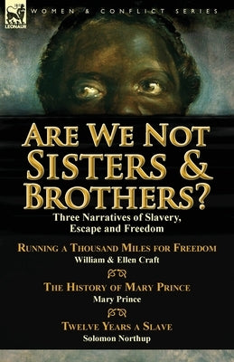 Are We Not Sisters & Brothers?: Three Narratives of Slavery, Escape and Freedom-Running a Thousand Miles for Freedom by William and Ellen Craft, the H by Craft, Ellen