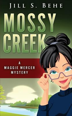 Mossy Creek: A Maggie Mercer Mystery Book 1 by Behe, Jill S.