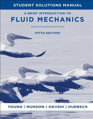 Student Solutions Manual to Accompany a Brief Introduction to Fluid Mechanics, 5e by Young, Donald F.
