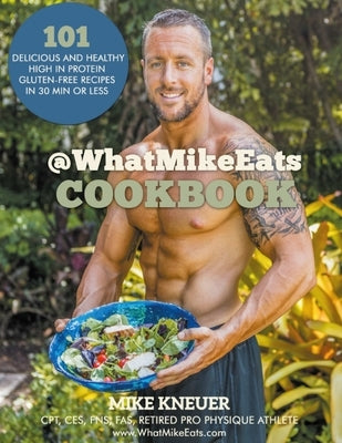 @WhatMikeEats Cookbook - Full Color by Kneuer, Mike