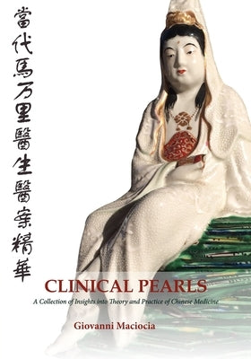 Clinical Pearls: A Collection of Insights into the Theory and Practice of Chinese Medicine by Maciocia, Giovanni