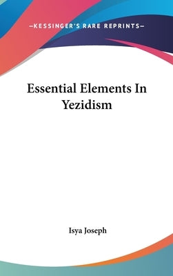 Essential Elements In Yezidism by Joseph, Isya