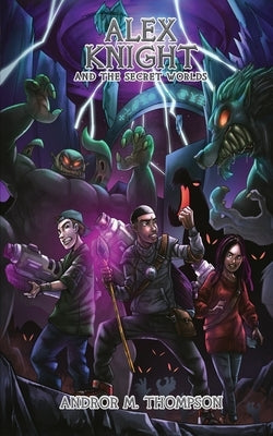 Alex Knight and the Secret Worlds by M. Thompson, Andror