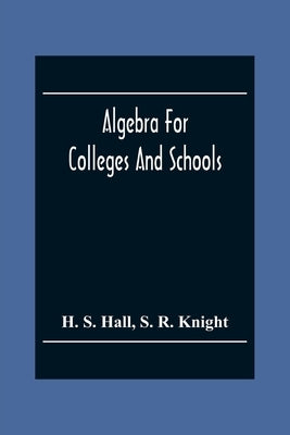 Algebra For Colleges And Schools by S. Hall, H.