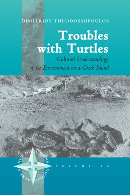 Troubles with Turtles: Cultural Understandings of the Environment on a Greek Island by Theodossopoulos, Dimitris