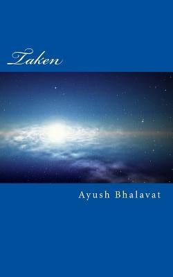 Taken: Jacob Namay and his friend Nick Geigson are hunted down by aliens all over.There is power to destroy galaxies, or save by Bhalavat, Ayush M.