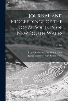 Journal and Proceedings of the Royal Society of New South Wales; v.25 (1891) by Royal Society of New South Wales